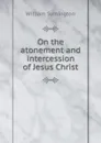 On the atonement and intercession of Jesus Christ - William Symington