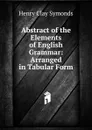 Abstract of the Elements of English Grammar: Arranged in Tabular Form - Henry Clay Symonds