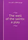 The well of the saints: a play - J M. 1871-1909 Synge