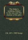 The tinker.s wedding; Riders to the sea; and The shadow of the glen - J M. 1871-1909 Synge