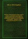 History of the Pennsylvania reserve corps: a complete record of the organization; and of the different companies, regiments and brigades; containing . together with biographical sketches of offi - J R. b. 1832 Sypher