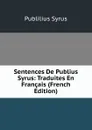 Sentences De Publius Syrus: Traduites En Francais (French Edition) - Publilius Syrus