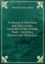 Textbook of Histology and Microscopic Anatomy of the Human Body: Including Microscopic Technique - John Bruce MacCallum