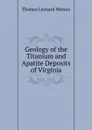 Geology of the Titanium and Apatite Deposits of Virginia - Thomas Leonard Watson