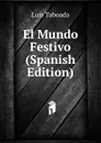 El Mundo Festivo (Spanish Edition) - Luis Taboada