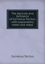 The Agricola and Germania of Cornelius Tacitus: with explanatory notes and maps - Tacitus Cornelius
