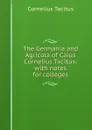 The Germania and Agricola of Caius Cornelius Tacitus: with notes for colleges - Tacitus Cornelius