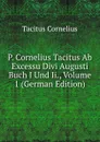 P. Cornelius Tacitus Ab Excessu Divi Augusti Buch I Und Ii., Volume 1 (German Edition) - Tacitus Cornelius