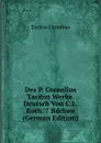 Des P. Corenlius Tacitus Werke. Deutsch Von C.L. Roth. 7 Bdchen (German Edition) - Tacitus Cornelius