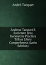 Andreae Tacquet E Societate Jesu Geometria Practica Tribus Libris Comprehensa (Latin Edition) - André Tacquet