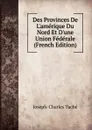 Des Provinces De L.amerique Du Nord Et D.une Union Federale (French Edition) - Joseph-Charles Taché