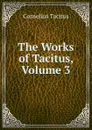 The Works of Tacitus, Volume 3 - Tacitus Cornelius