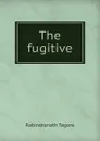 The fugitive - Rabindranath Tagore