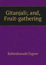 Gitanjali; and, Fruit-gathering - Rabindranath Tagore