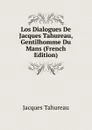 Los Dialogues De Jacques Tahureau, Gentilhomme Du Mans (French Edition) - Jacques Tahureau