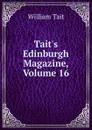 Tait.s Edinburgh Magazine, Volume 16 - William Tait