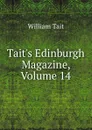 Tait.s Edinburgh Magazine, Volume 14 - William Tait