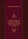 Suggestions offered to the theological student, under present difficulties: five discourses preached before the University of Oxford - Archibald Campbell Tait