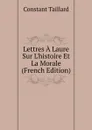 Lettres A Laure Sur L.histoire Et La Morale (French Edition) - Constant Taillard