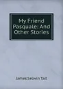 My Friend Pasquale: And Other Stories - James Selwin Tait