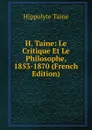 H. Taine: Le Critique Et Le Philosophe, 1853-1870 (French Edition) - Taine Hippolyte