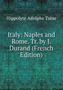 Italy: Naples and Rome. Tr. by J. Durand (French Edition) - Hippolyte Adolphe Taine