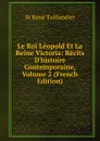 Le Roi Leopold Et La Reine Victoria: Recits D.histoire Contemporaine, Volume 2 (French Edition) - St Réné Taillandier