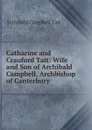 Catharine and Craufurd Tait: Wife and Son of Archibald Campbell, Archbishop of Canterbury - Archibald Campbell Tait