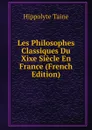 Les Philosophes Classiques Du Xixe Siecle En France (French Edition) - Taine Hippolyte