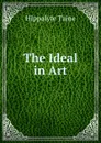 The Ideal in Art - Taine Hippolyte