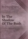 In The Shadow Of The Bush - Percy Amaury Talbot