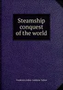 Steamship conquest of the world - Frederick Arthur Ambrose Talbot