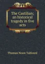 The Castilian; an historical tragedy in five acts - Thomas Noon Talfourd