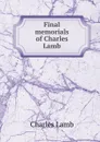Final memorials of Charles Lamb - Lamb Charles