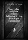 Every-day religion: sermons delivered in the Brooklyn Tabernacle - Thomas de Witt Talmage