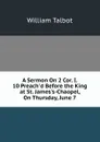 A Sermon On 2 Cor. I. 10 Preach.d Before the King at St. James.s-Chaopel, On Thursday, June 7 - William Talbot