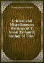 Critical and Miscellaneous Writings of T. Noon Talfourd: Author of 
