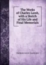 The Works of Charles Lamb, with a Sketch of His Life and Final Memorials - Thomas Noon Talfourd