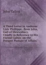 A Third Letter to Ambrose Lisle Phillipps . from John, Earl of Shrewsbury, Chiefly in Reference to His Former Letter .on the Present Posture of Affairs.. - John Talbot