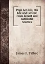 Pope Leo Xiii, His Life and Letters: From Recent and Authentic Sources - James F. Talbot