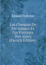 Les Chemins De Fer Suisses Et Les Passages Des Alpes (French Edition) - Édouard Tallichet