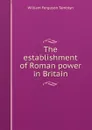 The establishment of Roman power in Britain - William Ferguson Tamblyn