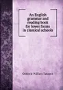 An English grammar and reading book for lower forms in classical schools - Osborne William Tancock