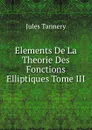 Elements De La Theorie Des Fonctions Elliptiques Tome III - Jules Tannery