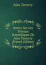 Notice Sur Les Travaux Scientifiques De Jules Tannery (French Edition) - Jules Tannery