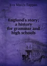 England.s story; a history for grammar and high schools - Eva March Tappan