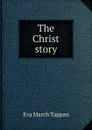 The Christ story - Eva March Tappan