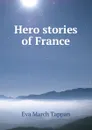 Hero stories of France - Eva March Tappan