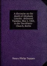 A discourse on the death of Abraham Lincoln . delivered Tuesday, May 2, 1865, in the Dorotheen-Church, Berlin - Henry Philip Tappan