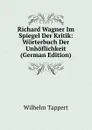 Richard Wagner Im Spiegel Der Kritik: Worterbuch Der Unhoflichkeit (German Edition) - Wilhelm Tappert